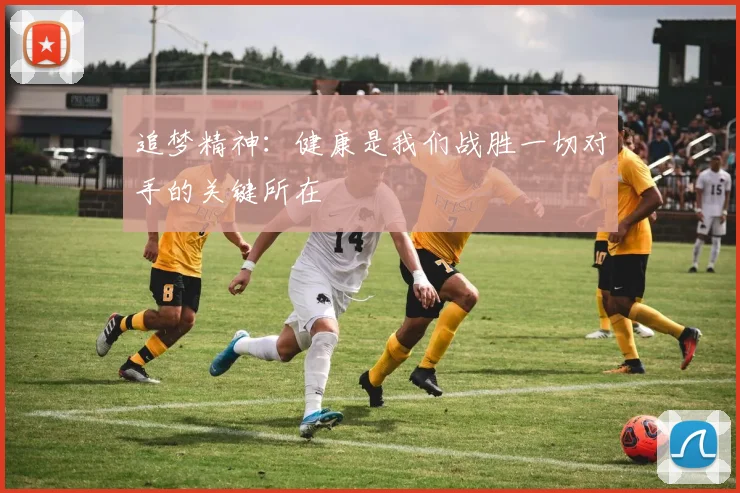 追梦精神：健康是我们战胜一切对手的关键所在