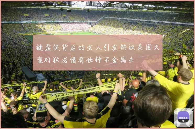 键盘侠背后的女人引发热议美国火蜜对狄龙情有独钟不舍离去