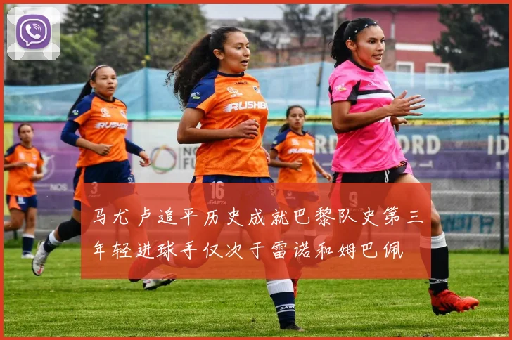 马尤卢追平历史成就巴黎队史第三年轻进球手仅次于雷诺和姆巴佩